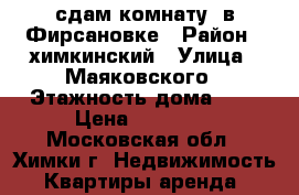 сдам комнату  в Фирсановке › Район ­ химкинский › Улица ­ Маяковского › Этажность дома ­ 1 › Цена ­ 15 000 - Московская обл., Химки г. Недвижимость » Квартиры аренда   